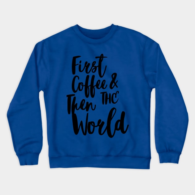 FIRST COFFEE AND THEN THE WORLD Crewneck Sweatshirt by AurosakiCreations